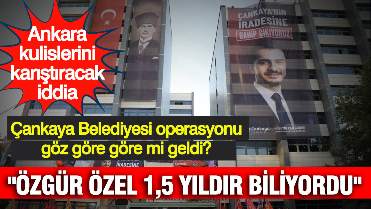 Ankara kulislerini hareketlendirecek iddia: Çankaya Belediyesi operasyonu göz göre göre mi geldi? Img